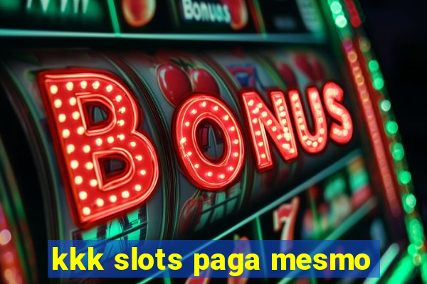 kkk slots paga mesmo